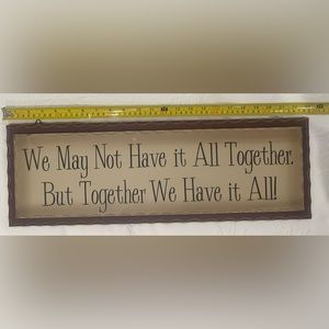 Wooden Sign, “We May Not Have it All Together But Together We Have It All!”